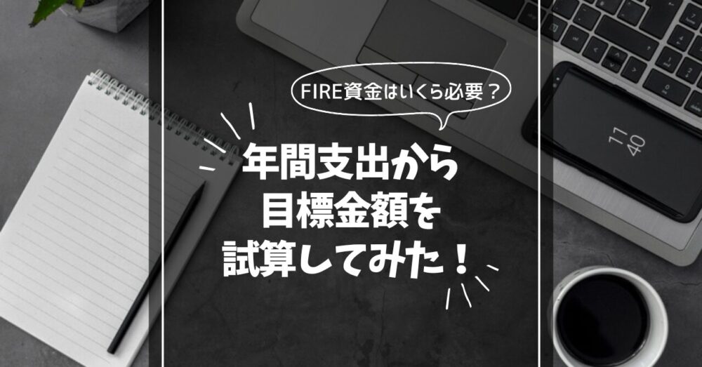 FIRE資金はいくら必要？年間支出から目標金額を試算してみた！ 