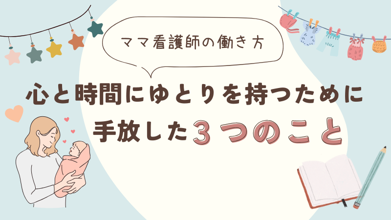 ママ看護師の働き方｜心と時間にゆとりを持つために手放した3つのこと 